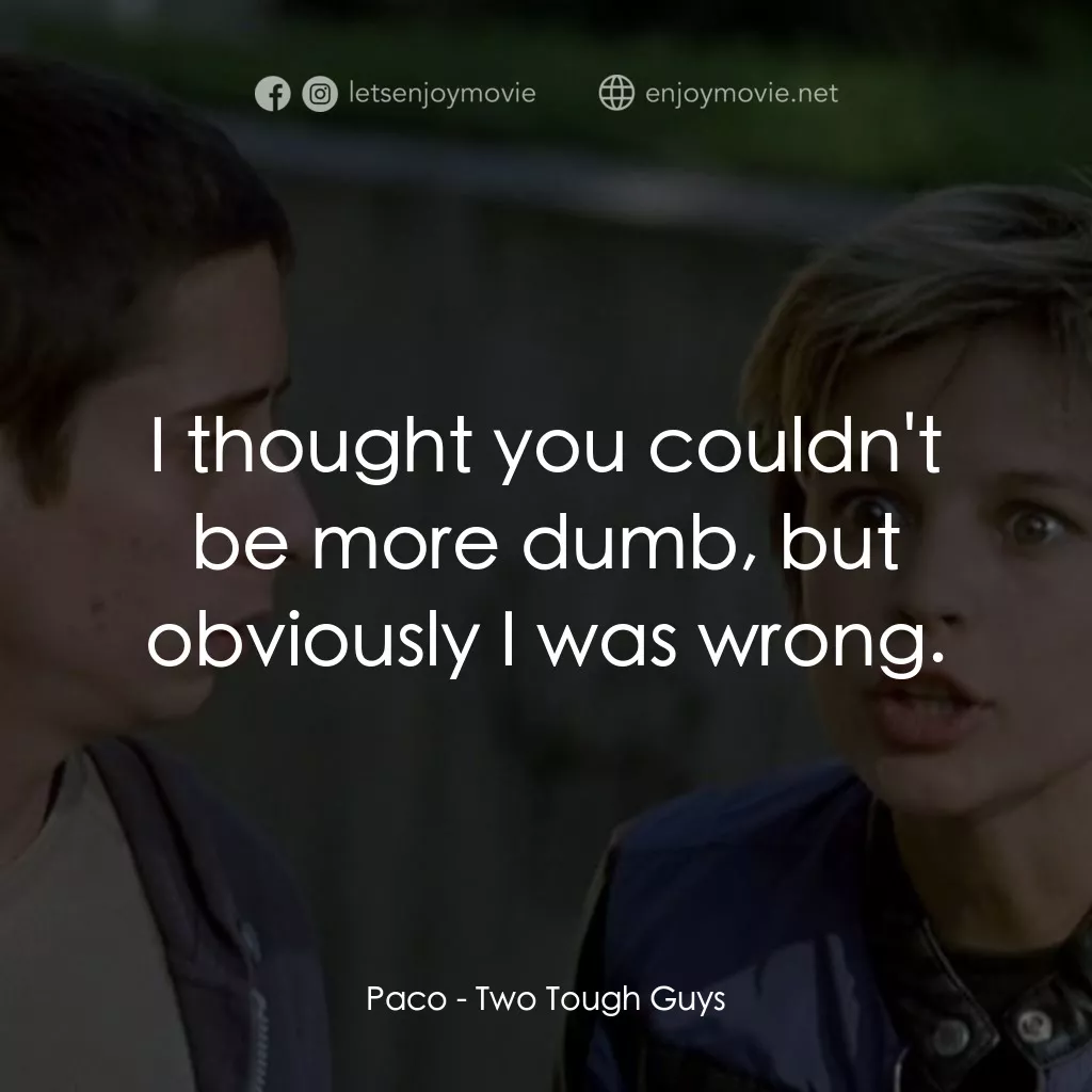 《Two Tough Guys》經典台詞：Paco: I thought you couldn't be more dumb, but ...