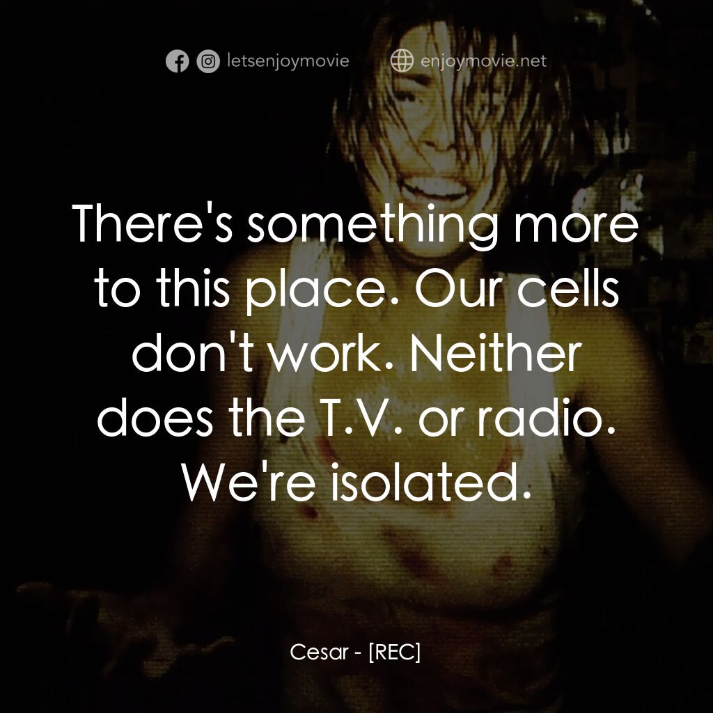 錄到鬼電影對白：Cesar:  There's something more to this place. Our cells don't work. Neither does 