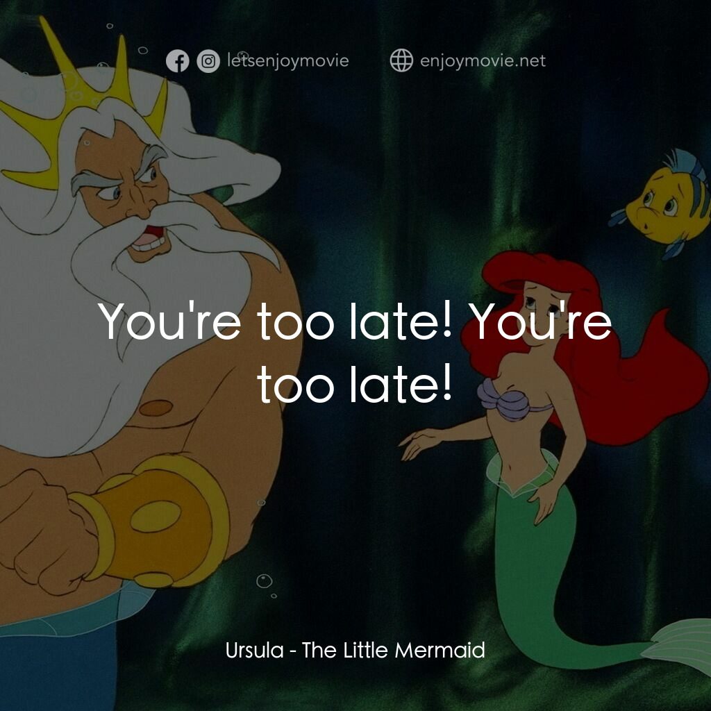 小魚仙電影對白：Ursula: You're too late! You're too late!