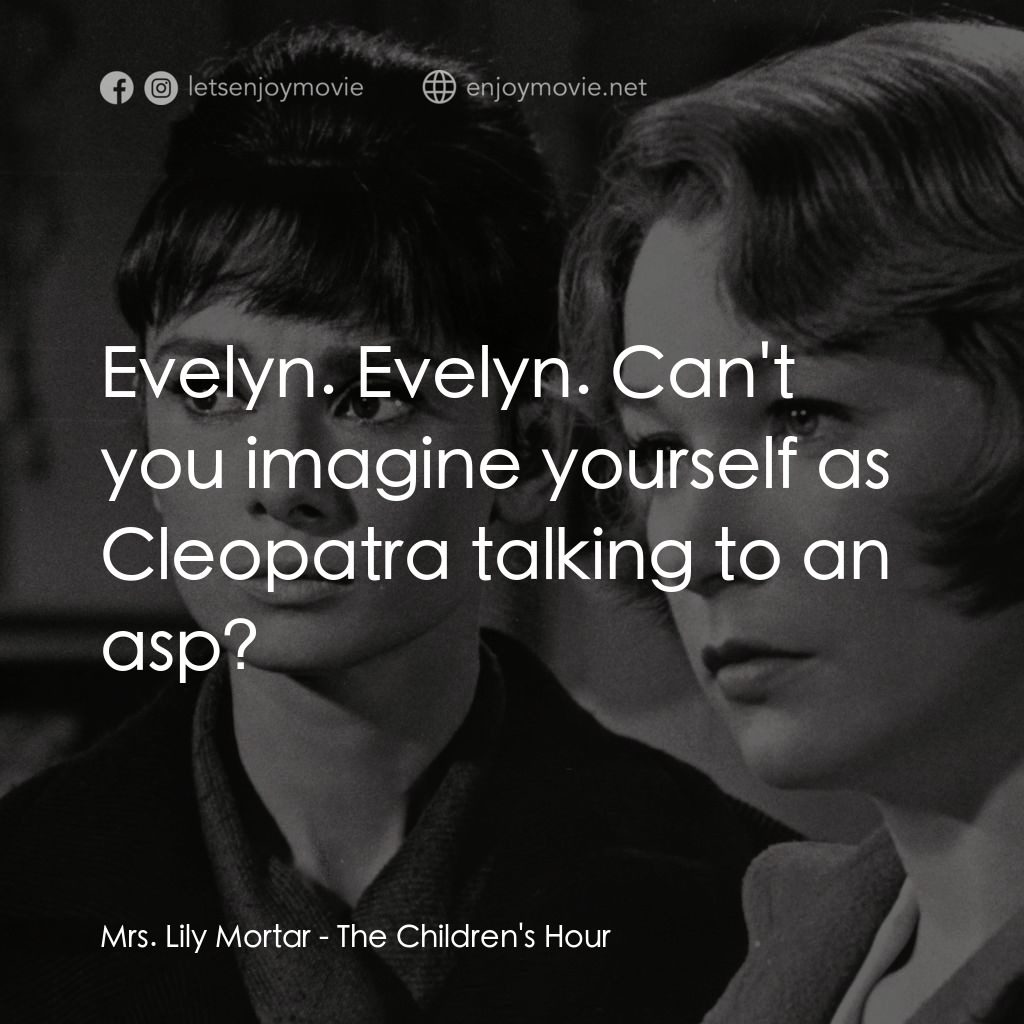 雙姝怨電影對白：Mrs. Lily Mortar: Evelyn. Evelyn. Can't you imagine yourself as Cleopatra talking