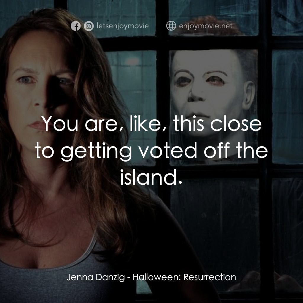 戰慄On-Line電影對白：Jenna Danzig: You are, like, this close to getting voted off the island.