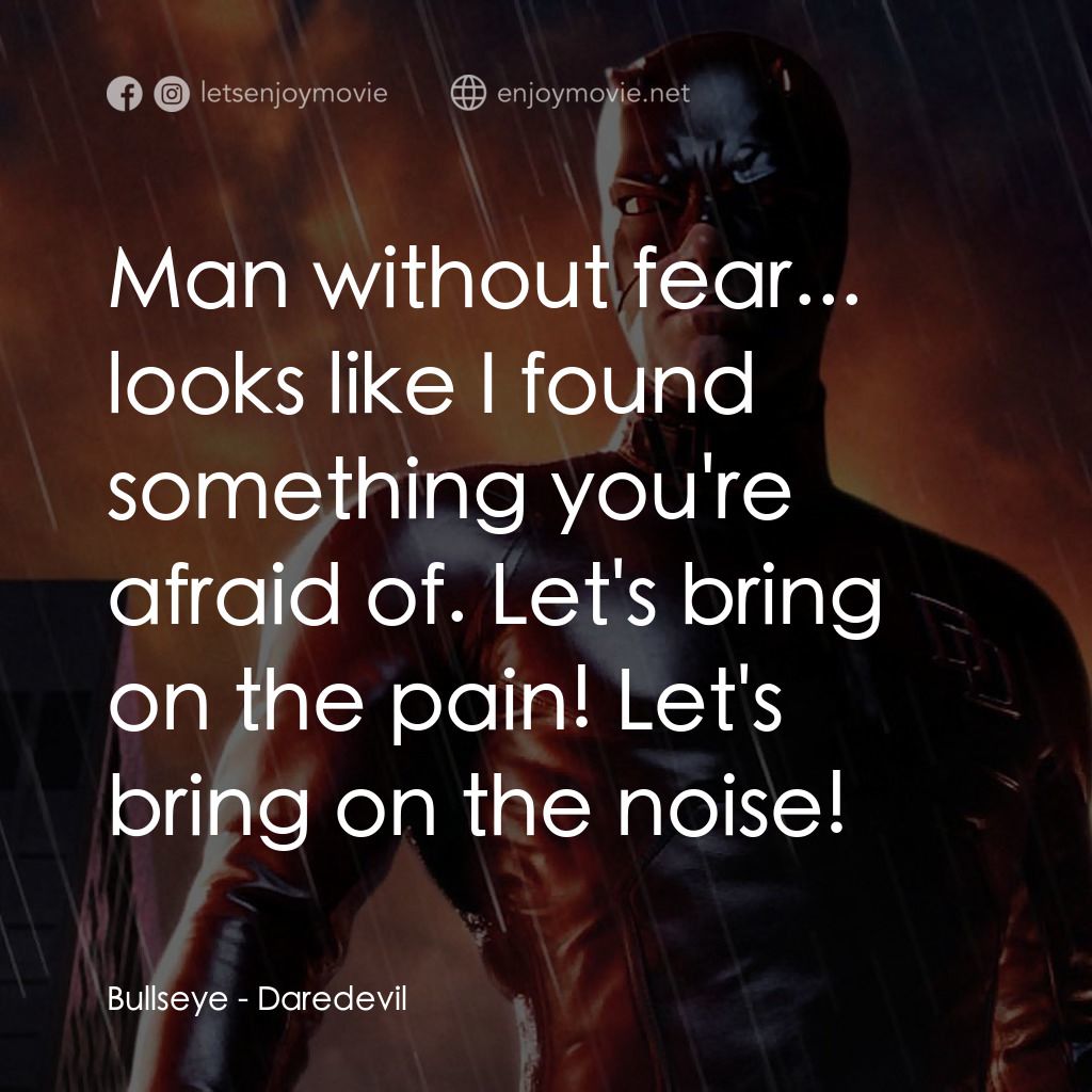 夜魔俠電影對白：Bullseye: Man without fear... looks like I found something you're afraid of. Let'