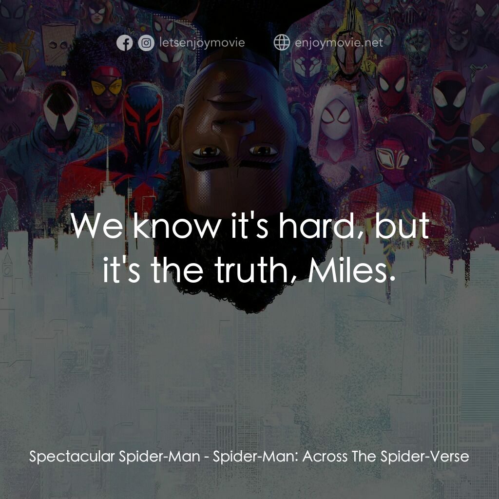 蜘蛛人：穿越新宇宙電影對白：Spectacular Spider-Man:  We know it's hard, but it's the truth, Miles.