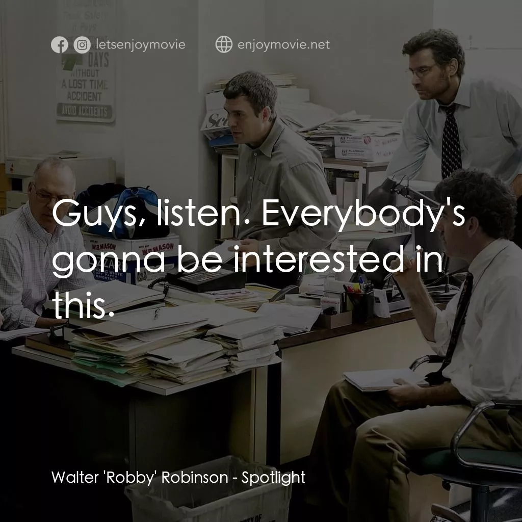 焦點追擊電影對白：Walter 'Robby' Robinson: Guys, listen. Everybody's gonna be interested in this.