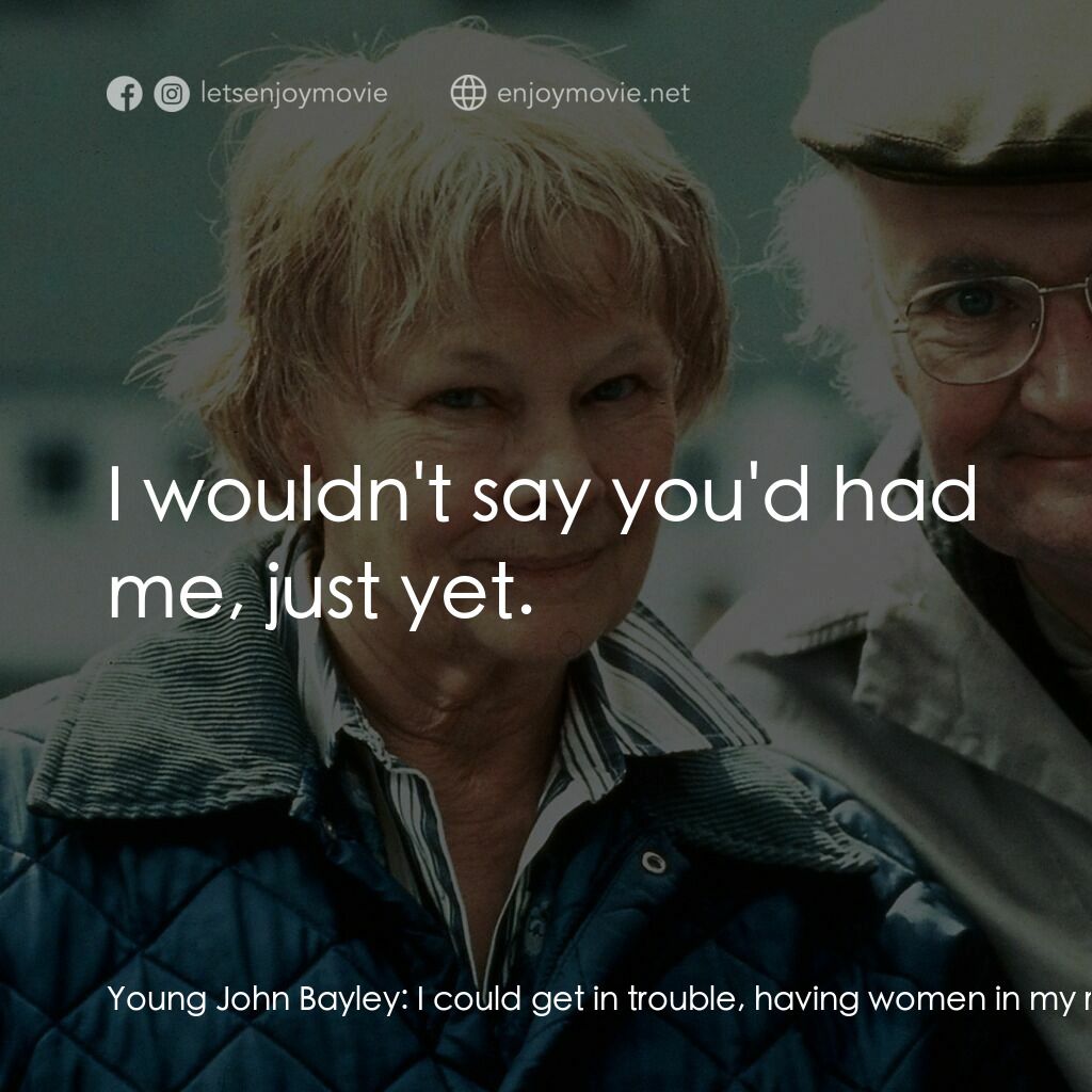 長路將盡電影對白：Young John Bayley:  I could get in trouble, having women in my room. Young Iris M