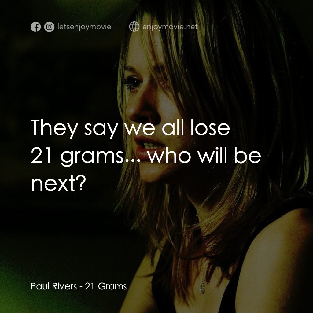 靈魂的重量電影對白：Paul Rivers: They say we all lose 21 grams... who will be next?
