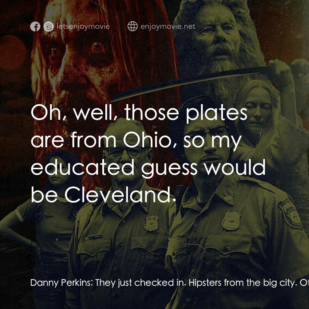 喪屍未逝電影對白：Danny Perkins:  They just checked in. Hipsters from the big city. Officer Ronnie 