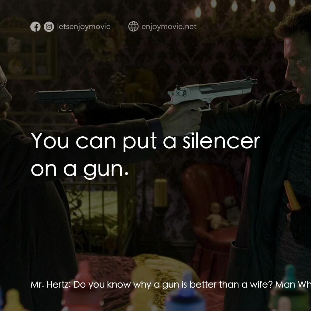 史密斯先生電影對白：Mr. Hertz:  Do you know why a gun is better than a wife? Man Who Rides Shotgun:  