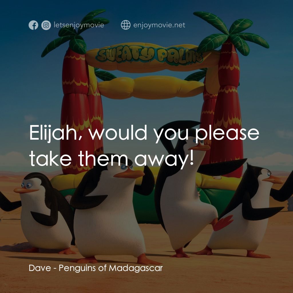 荒失失企鵝電影對白：Dave: Elijah, would you please take them away!