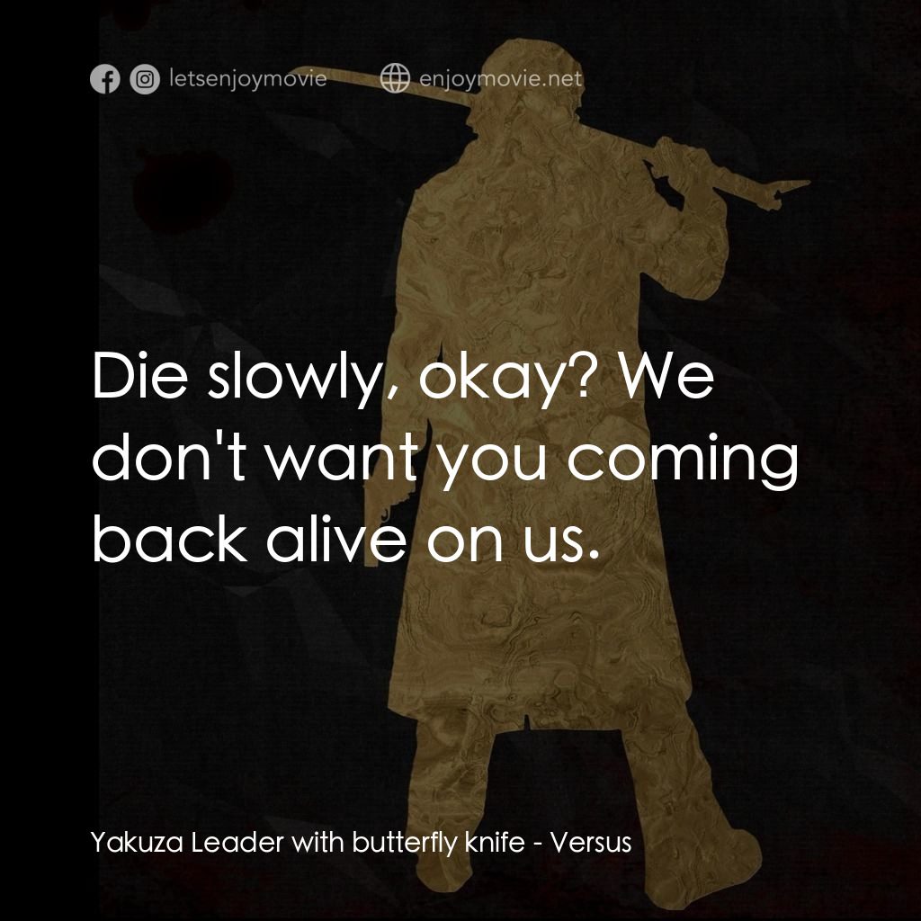 千年決鬥電影對白：Yakuza Leader with butterfly knife: Die slowly, okay? We don't want you coming ba