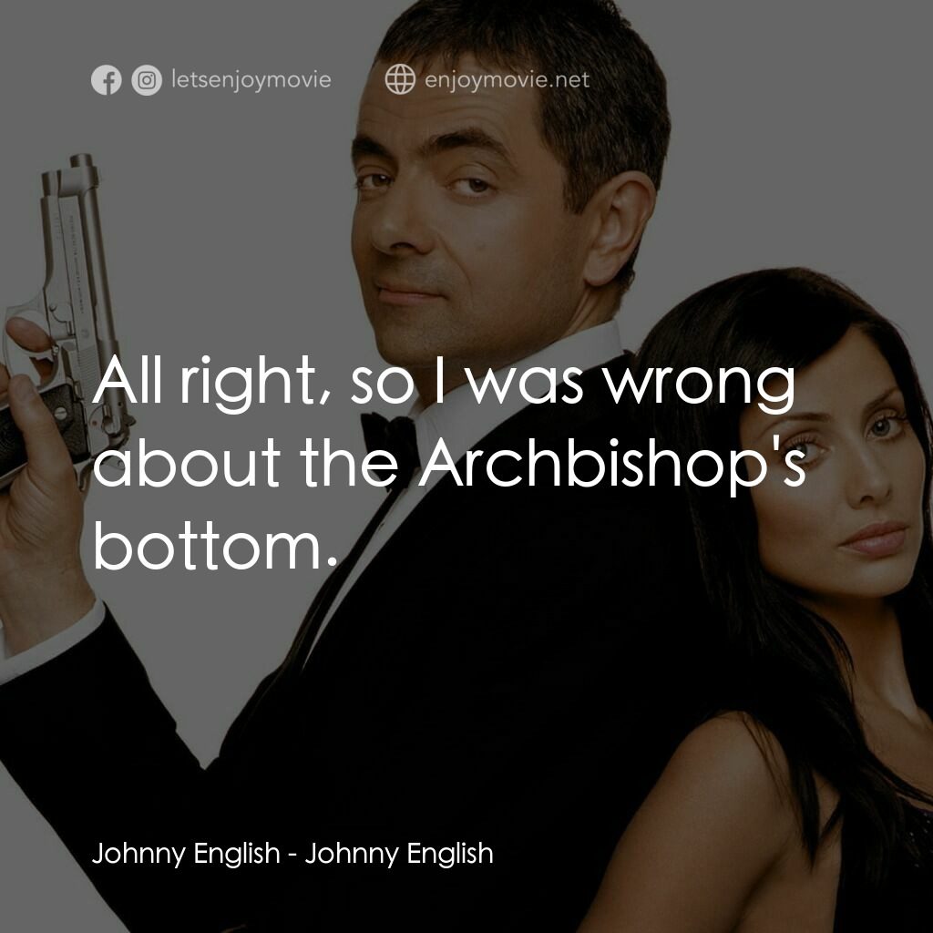 凸搥特派員電影對白：Johnny English:  All right, so I was wrong about the Archbishop's bottom.