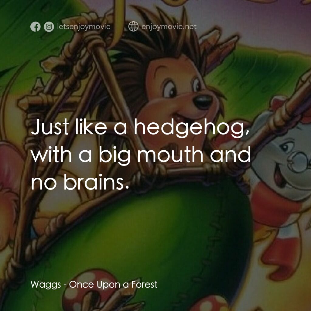 從前有座森林電影對白：Waggs:  Just like a hedgehog, with a big mouth and no brains.