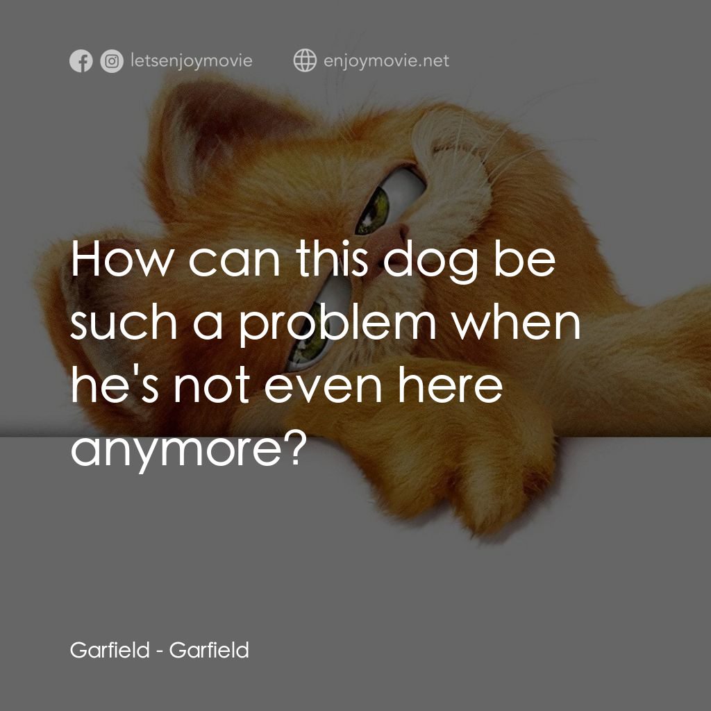 加菲貓電影對白：Garfield: How can this dog be such a problem when he's not even here anymore?