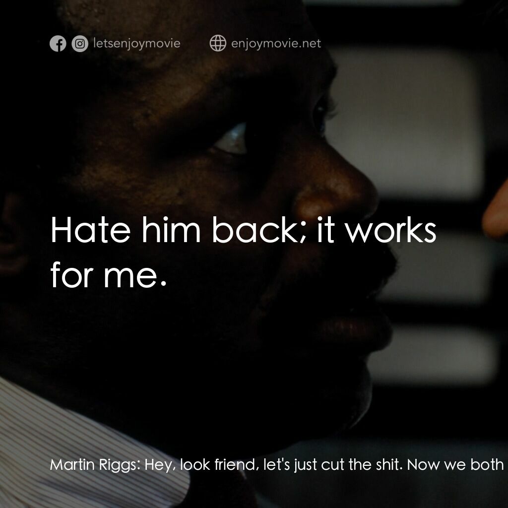 轟天炮電影對白：Martin Riggs:  Hey, look friend, let's just cut the shit. Now we both know why I 