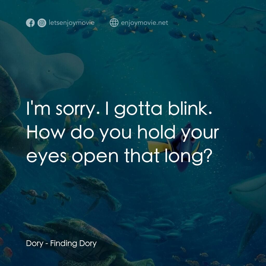 海底奇兵2電影對白：Dory:  I'm sorry. I gotta blink. How do you hold your eyes open that long?