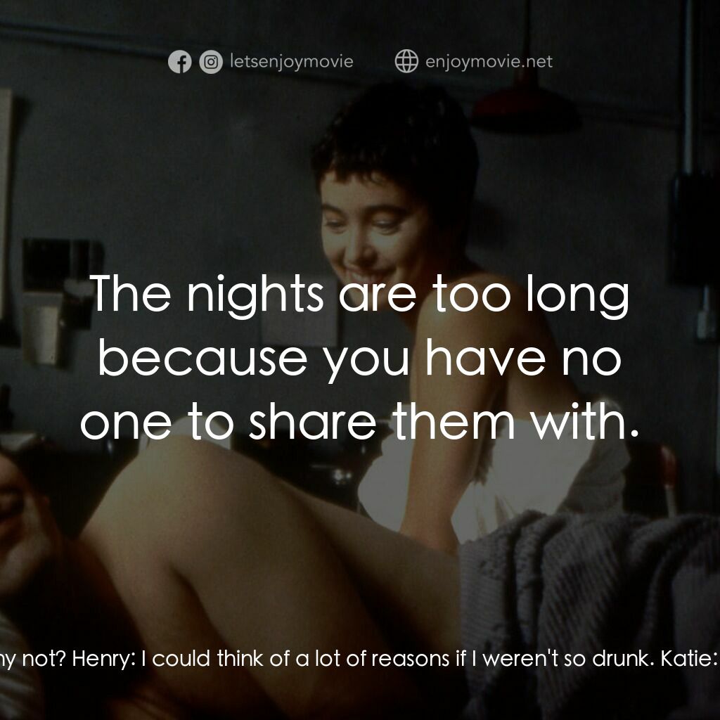 生存慾望電影對白：Katie:  Hey! Will you marry me? Please. Henry:  Why do you wanna marry me? Katie: