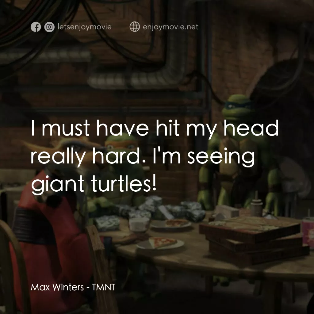忍者龜：炫風再起電影對白：Max Winters:  I must have hit my head really hard. I'm seeing giant turtles!