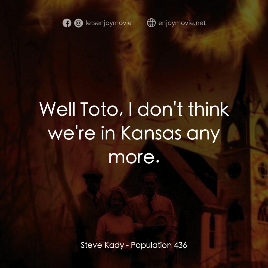 絕命人口 436電影對白：Steve Kady:  Well Toto, I don't think we're in Kansas any more.
