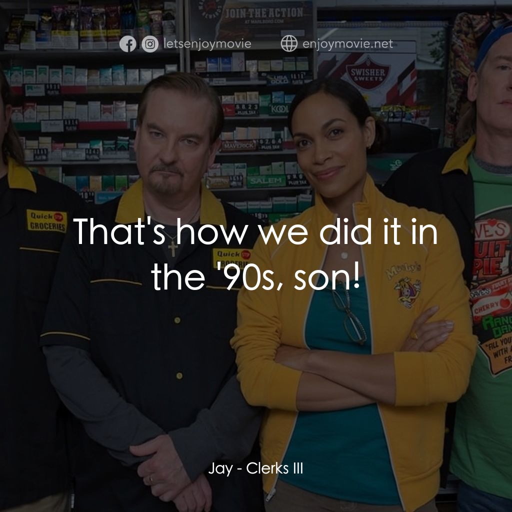 瘋狂店員 3經典對白：Jay: That's how we did it in the '90s, son!