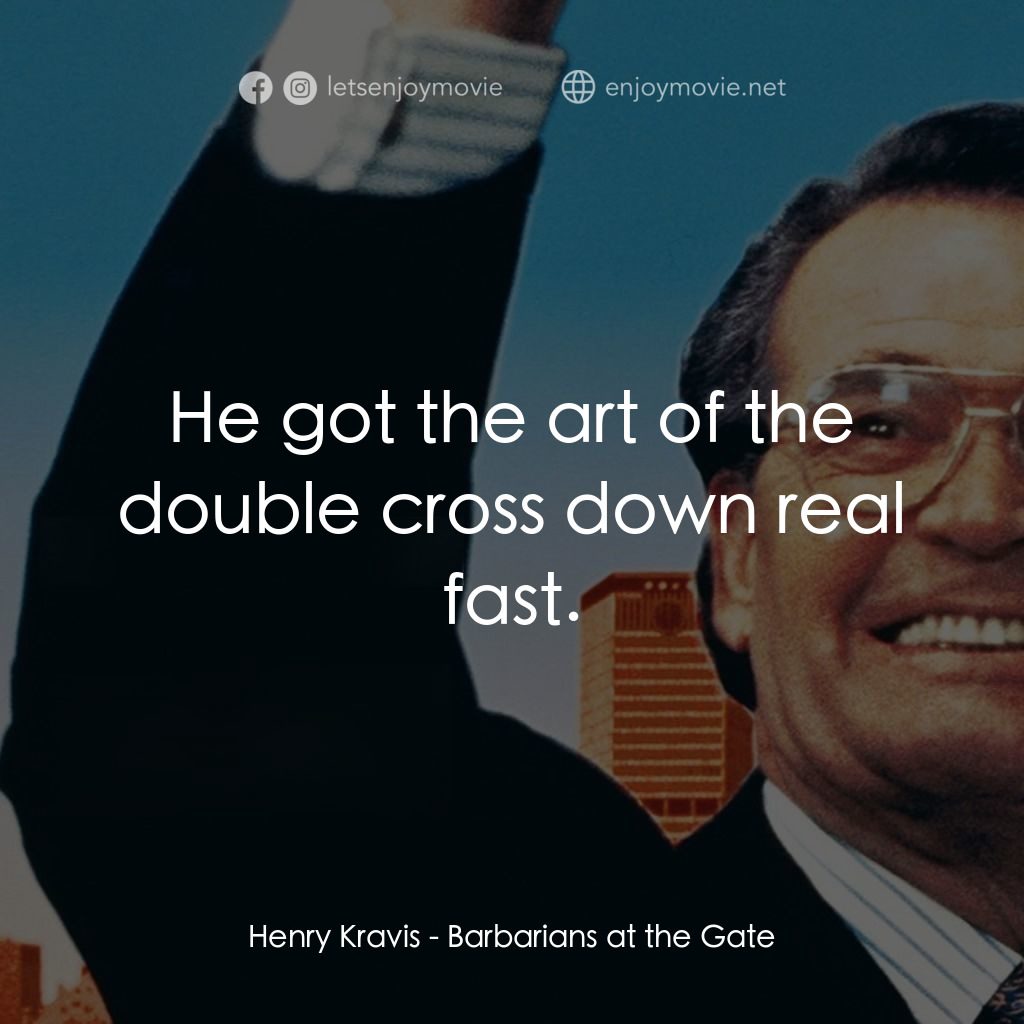 門口的野蠻人電影對白：Henry Kravis: He got the art of the double cross down real fast.
