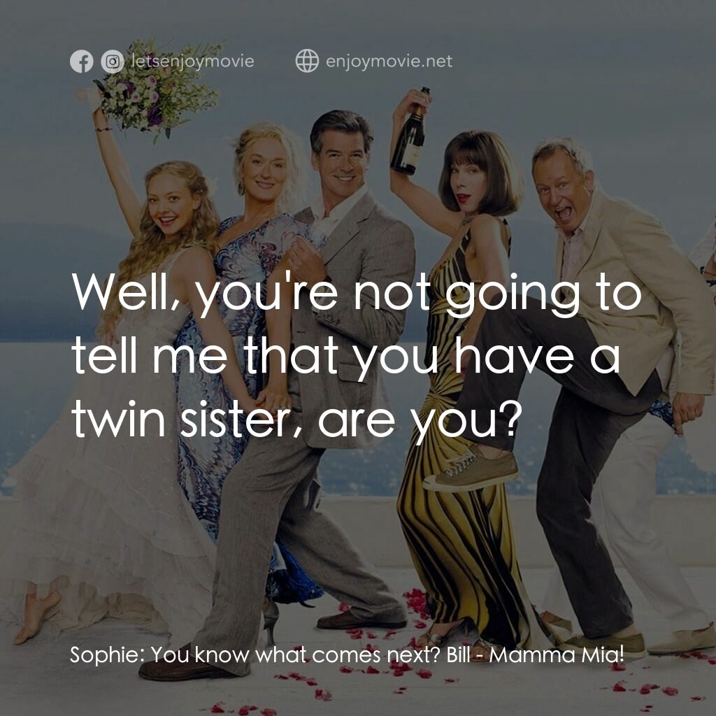 媽媽咪呀！電影對白：Sophie:  You know what comes next? Bill:  Well, you're not going to tell me that 