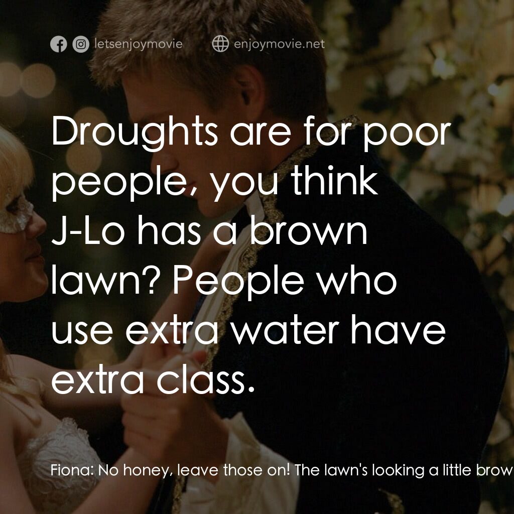 灰姑娘的玻璃手機電影對白：Fiona:  No honey, leave those on! The lawn's looking a little brown. Sam:  You kn