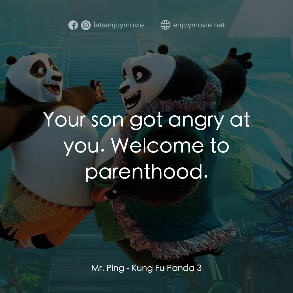 功夫熊貓 3電影對白：Mr. Ping: Your son got angry at you. Welcome to parenthood.