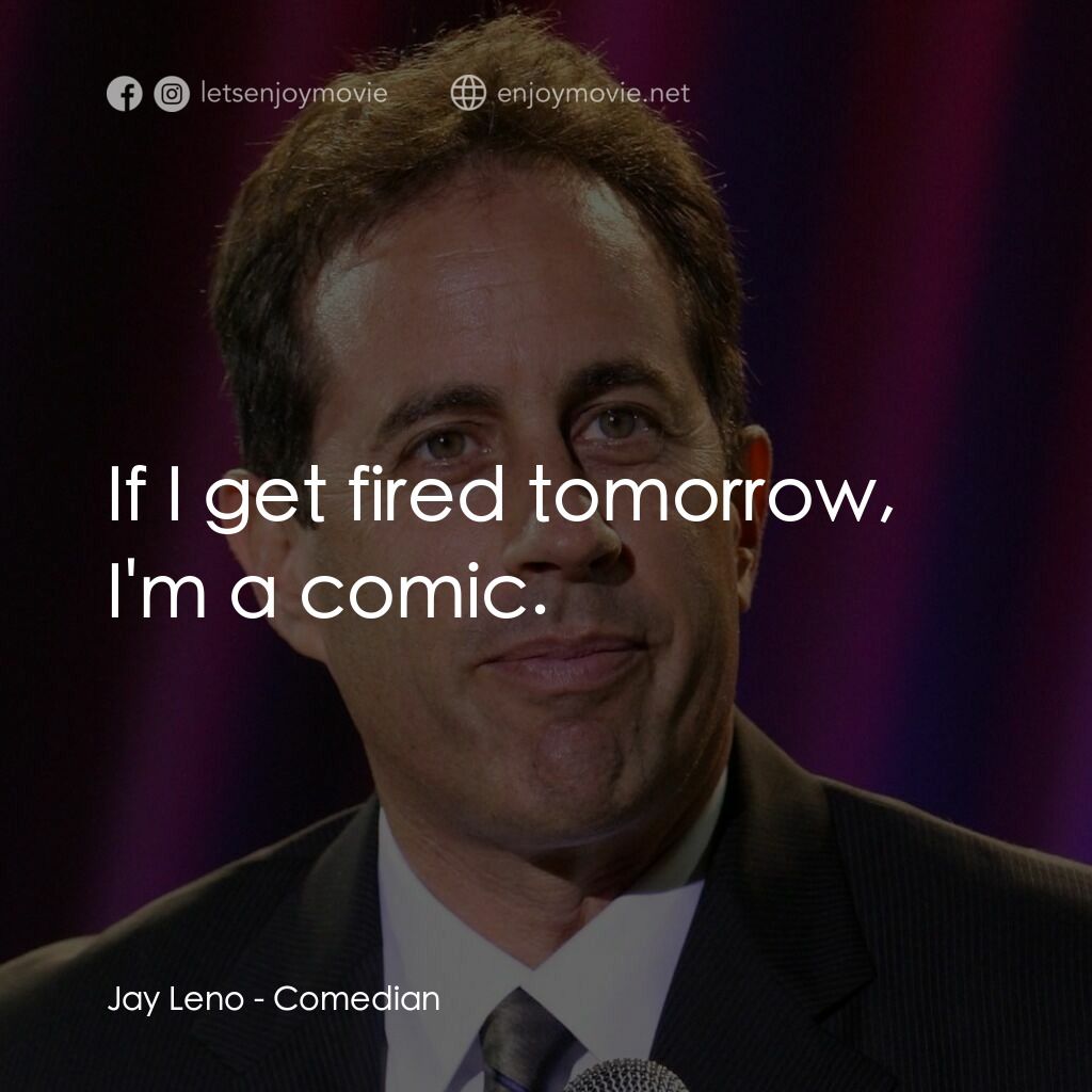 美國喜劇之王電影對白：Jay Leno:  If I get fired tomorrow, I'm a comic.