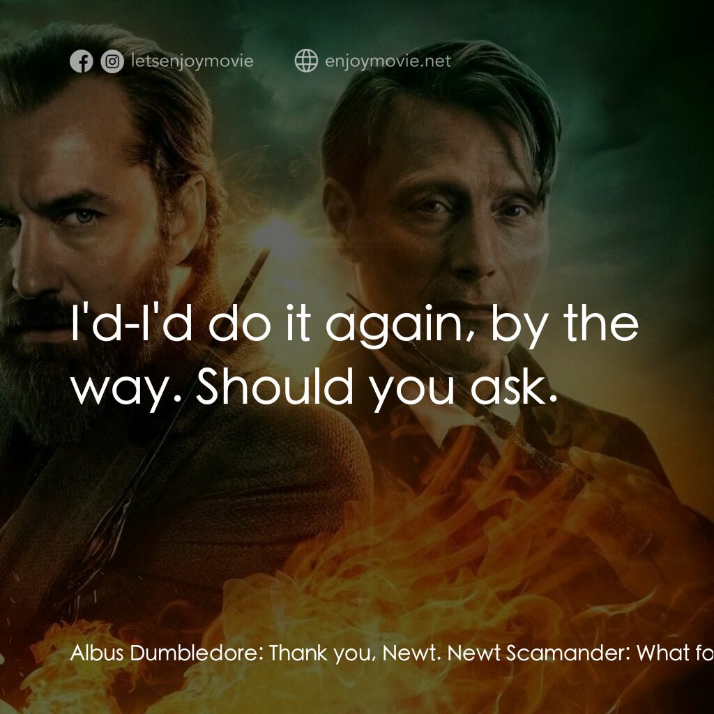 怪獸與鄧不利多的秘密電影對白：Albus Dumbledore:  Thank you, Newt. Newt Scamander:  What for? Albus Dumbledore: 