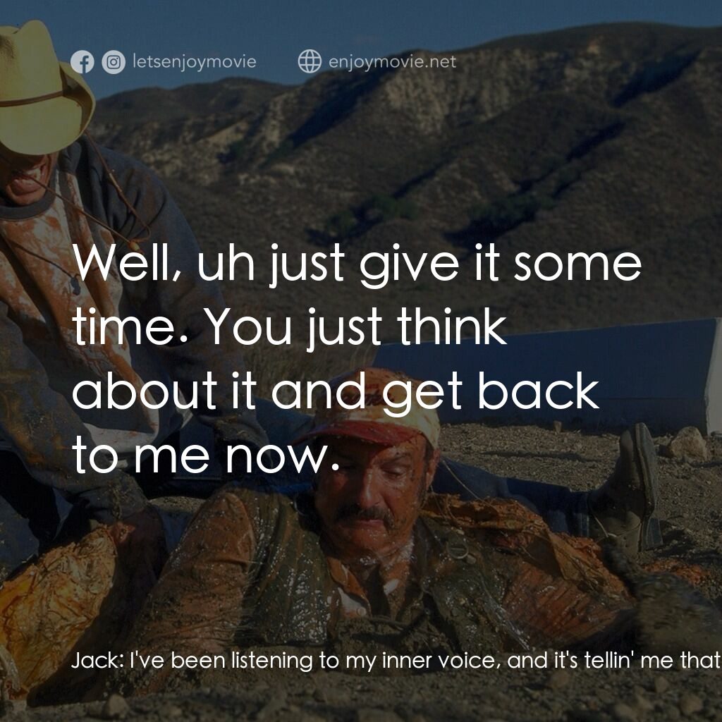 從地心竄出 3電影對白：Jack:  I've been listening to my inner voice, and it's tellin' me that you and I 