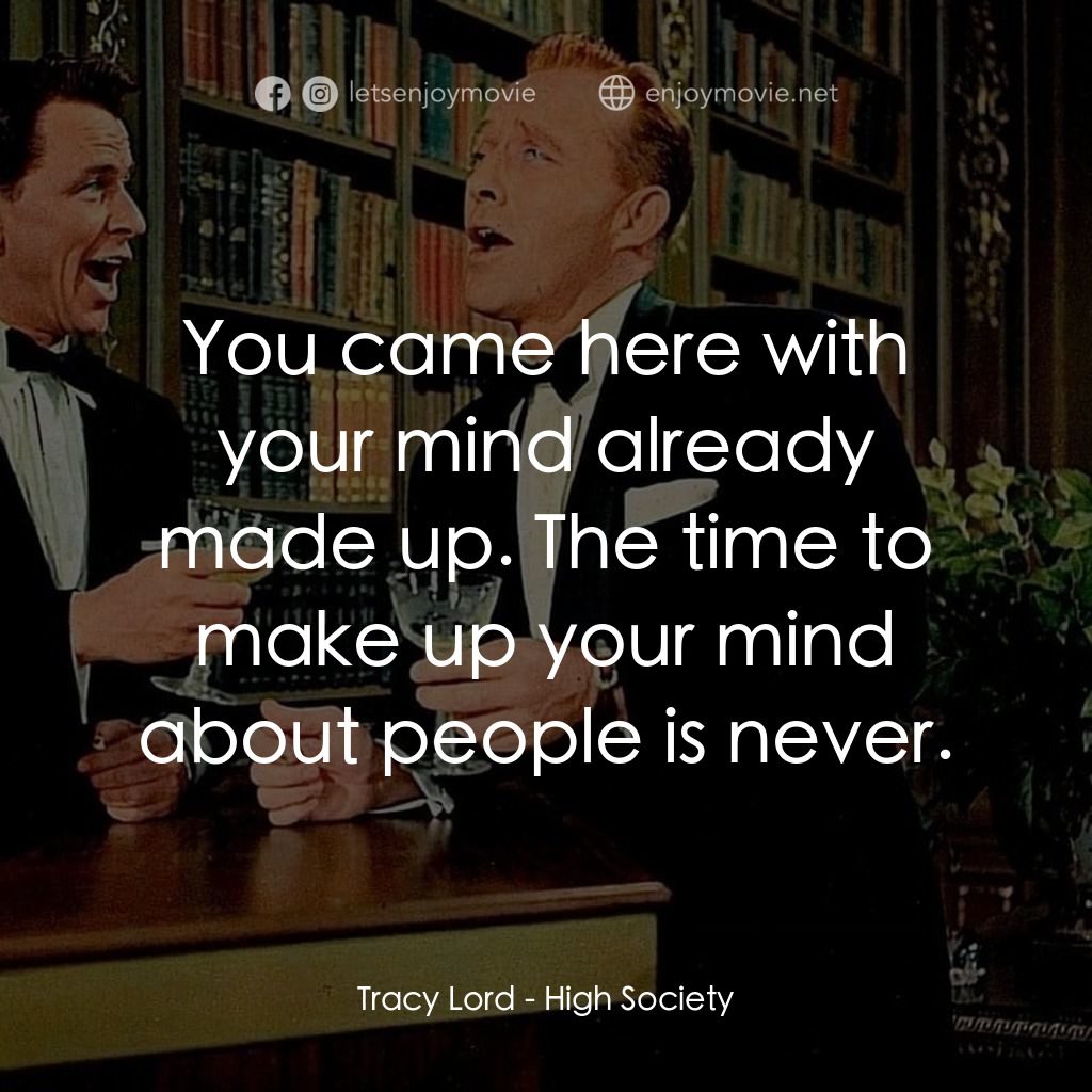 上流社會電影對白：Tracy Lord: You came here with your mind already made up. The time to make up you
