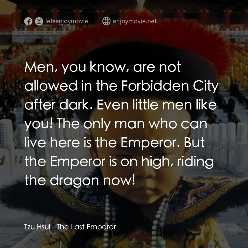 末代皇帝溥儀電影對白：Tzu Hsui: Men, you know, are not allowed in the Forbidden City after dark. Even l