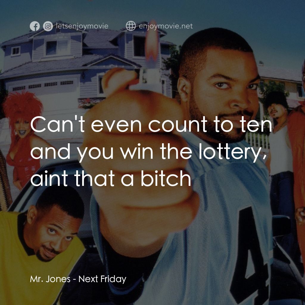 下個週五電影對白：Mr. Jones: Can't even count to ten and you win the lottery, aint that a bitch