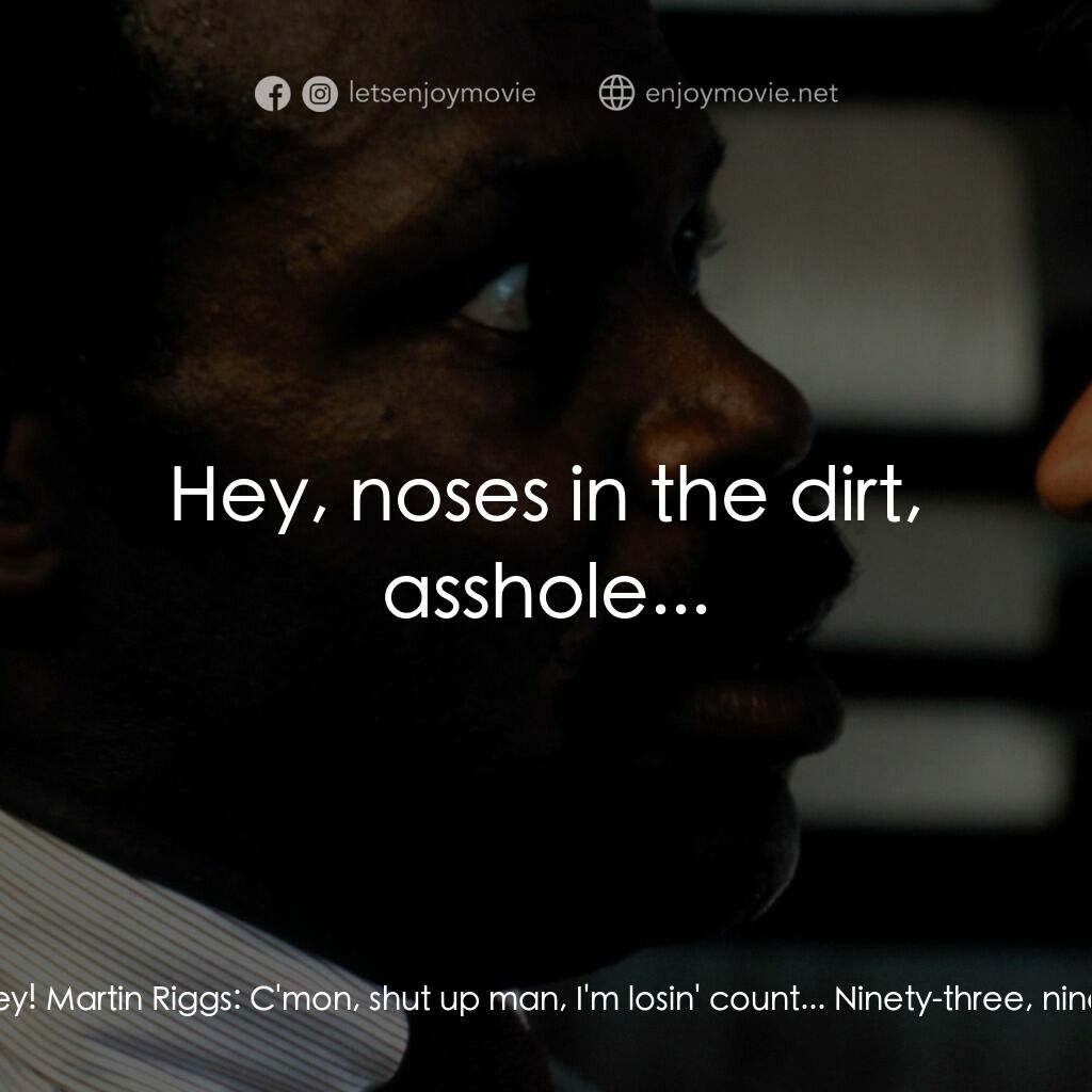 轟天炮電影對白：Drug Dealer #3:  Good, huh? Tasty? Smooth? Martin Riggs:  Yeah, that's good... Dr