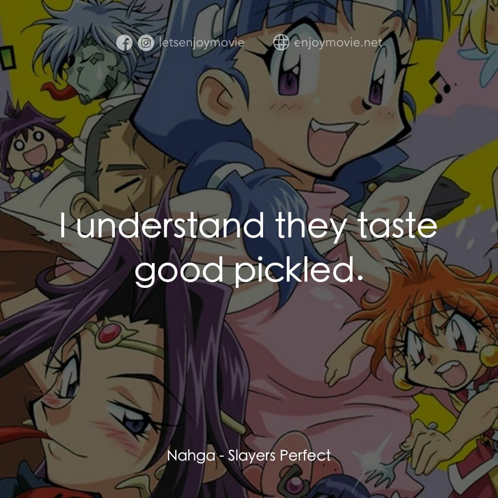 劇場版 秀逗魔導士 完全無欠版電影對白：Nahga:  I understand they taste good pickled.