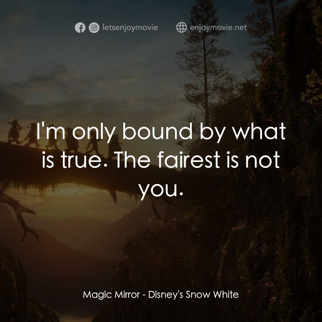白雪公主電影對白：Magic Mirror:  I'm only bound by what is true. The fairest is not you.
