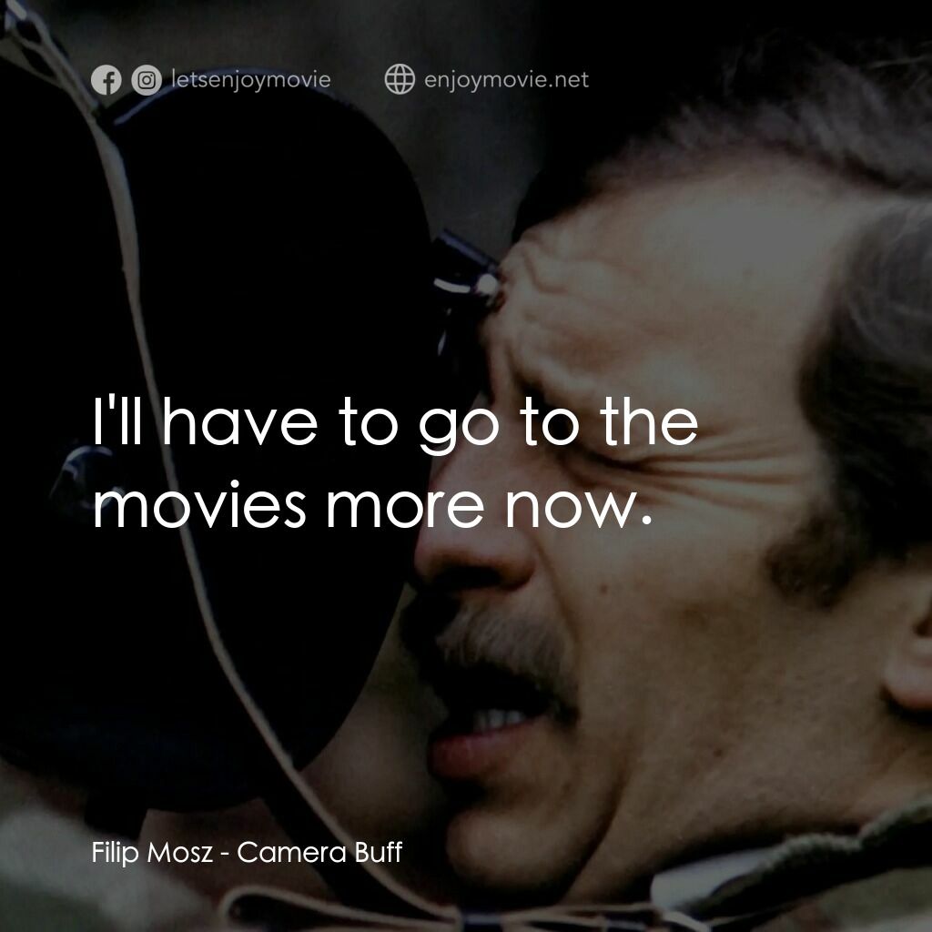 影迷電影對白：Filip Mosz:  I'll have to go to the movies more now.