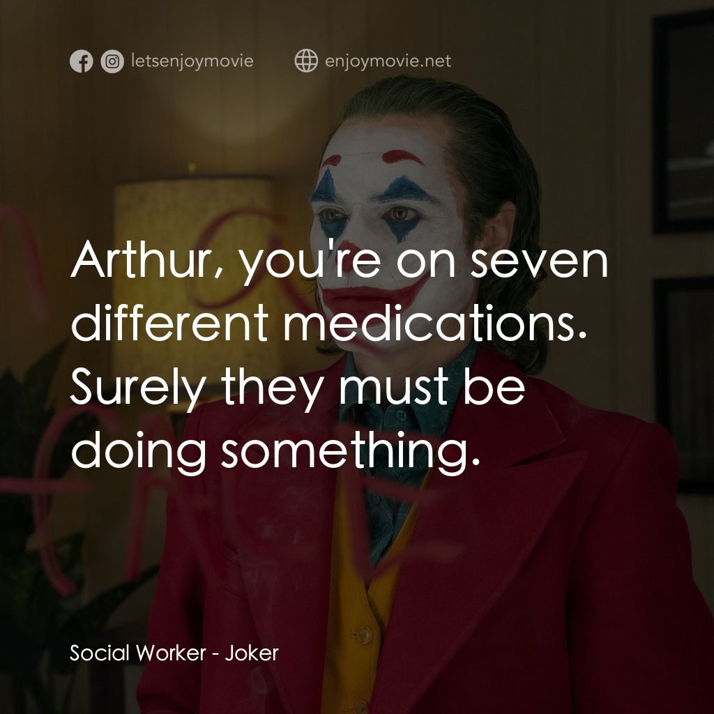 JOKER小丑電影對白：Social Worker: Arthur, you're on seven different medications. Surely they must be