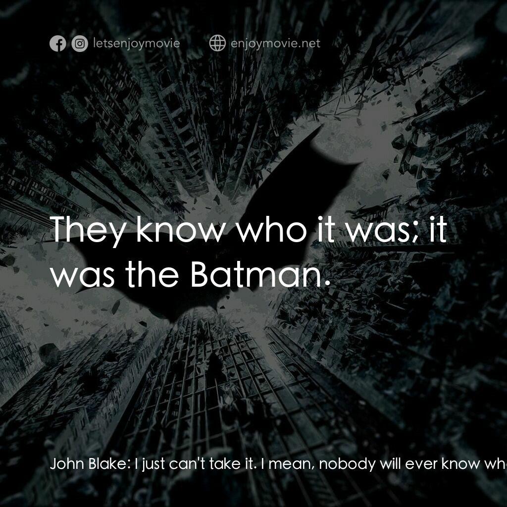 黑暗騎士：黎明昇起電影對白：John Blake:  I just can't take it. I mean, nobody will ever know who it was who s