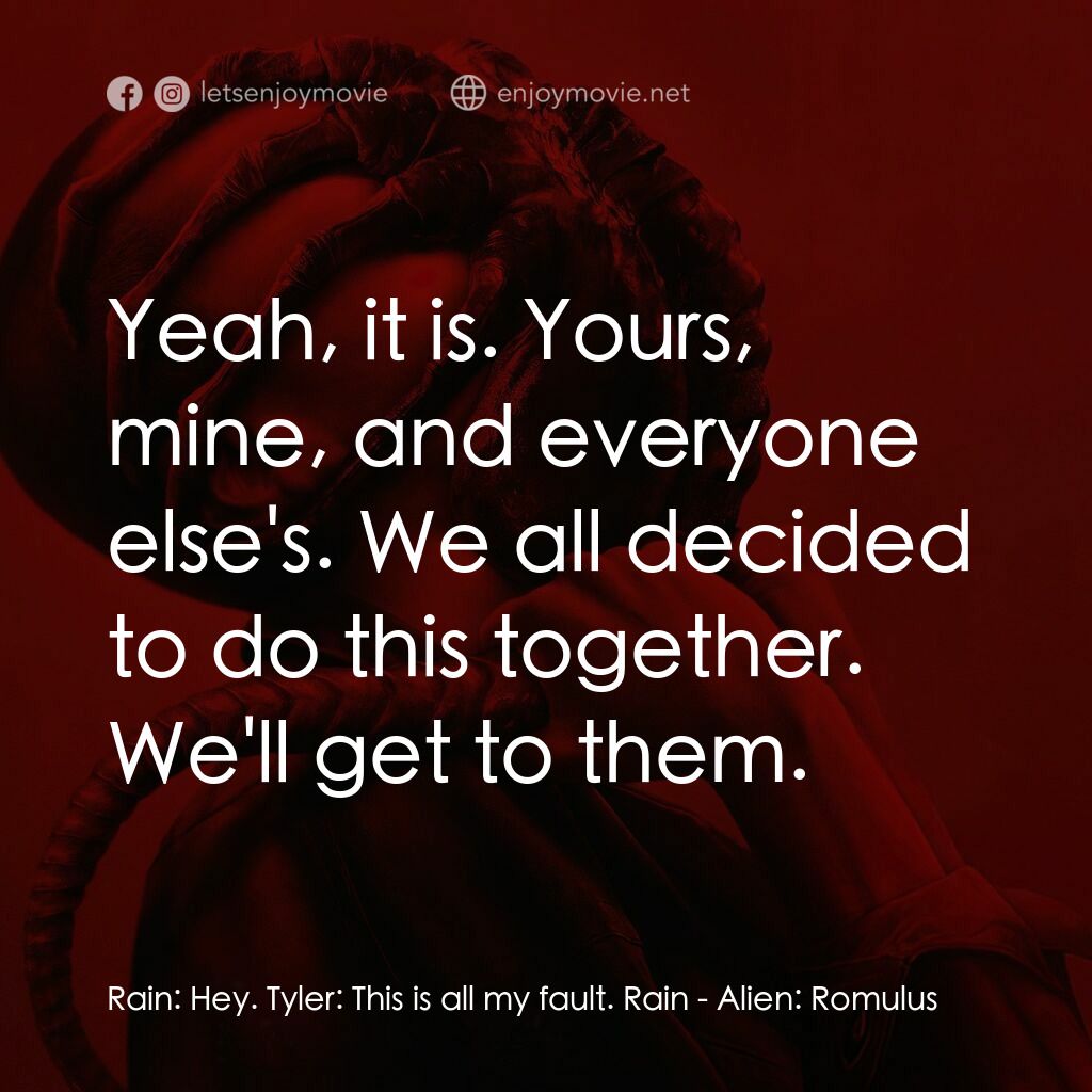 異形：羅穆盧斯電影對白：Rain:  Hey. Tyler:  This is all my fault. Rain:  Yeah, it is. Yours, mine, and ev