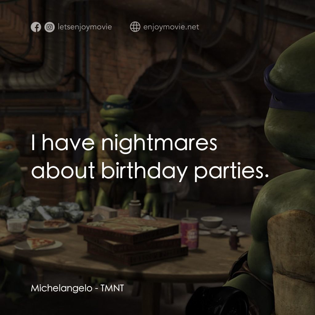 忍者龜：炫風再起經典對白：Michelangelo: I have nightmares about birthday parties.