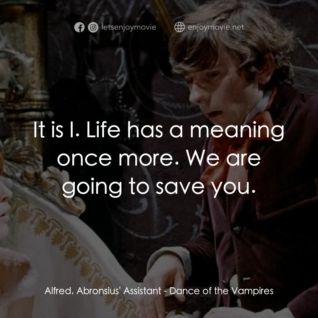 天師捉妖電影對白：Alfred, Abronsius' Assistant:  It is I. Life has a meaning once more. We are goin