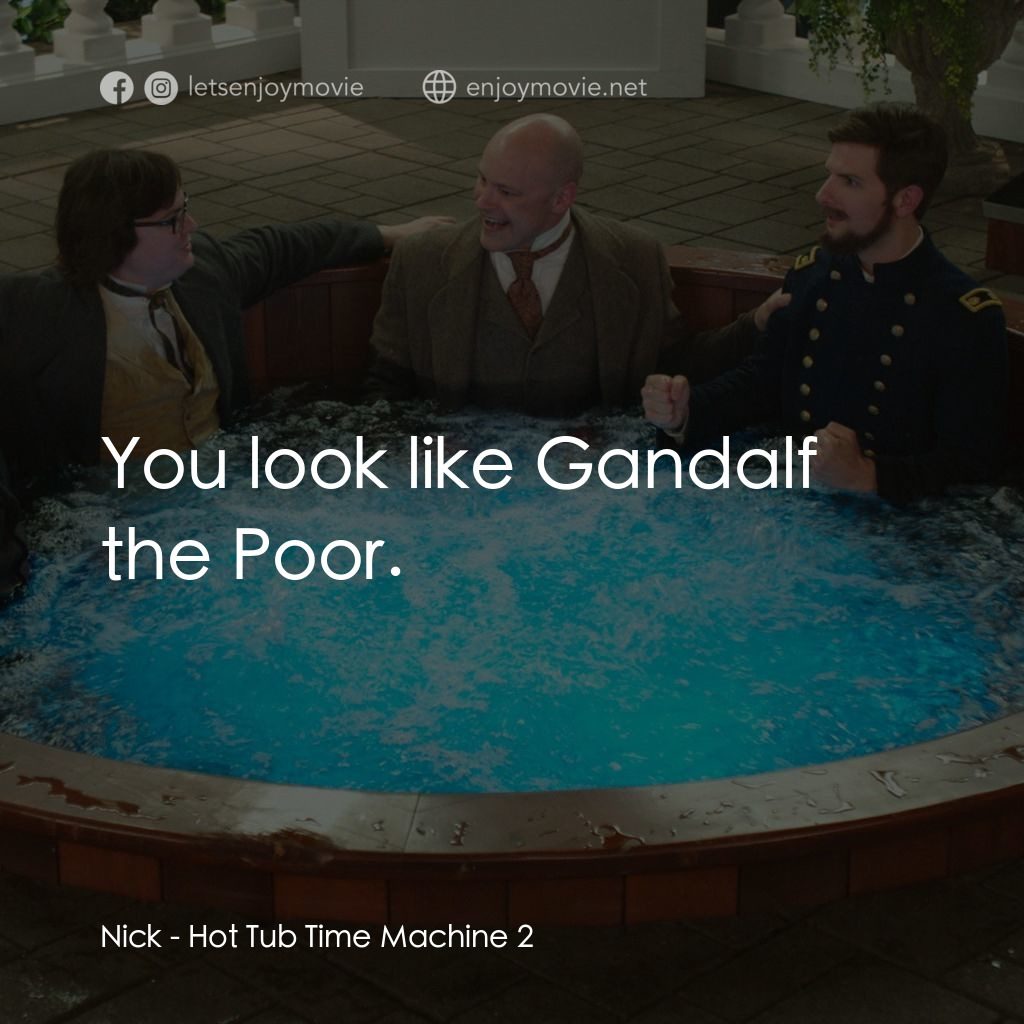 《冰火時光機之回到80 後 2》經典台詞：Nick: You look like Gandalf the Poor.
