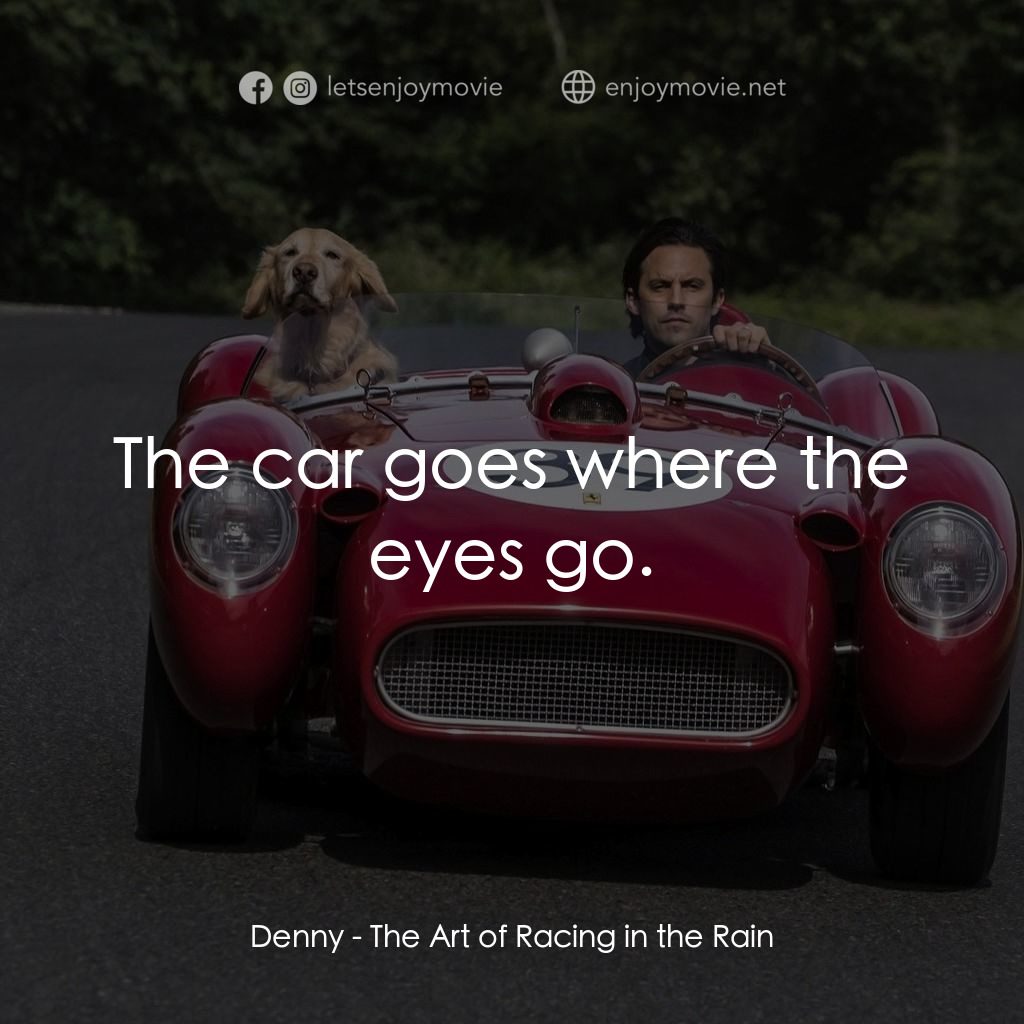 我在雨中等你電影對白：Denny: The car goes where the eyes go.