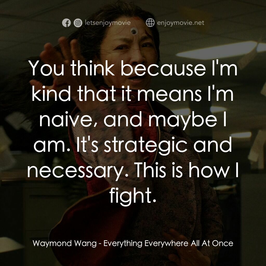 媽的多重宇宙電影對白：Waymond Wang:  You think because l'm kind that it means I'm naive, and maybe I am