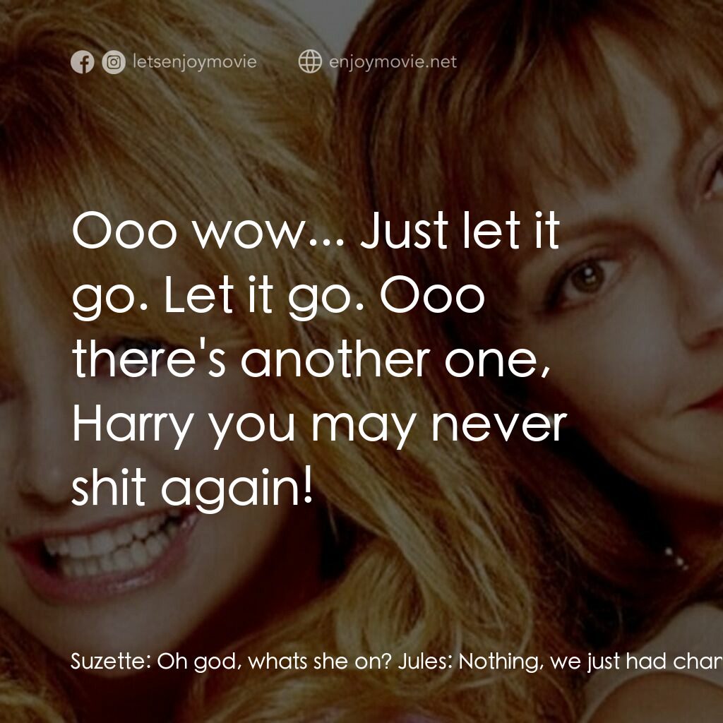 熱力師奶電影對白：Suzette:  Oh god, whats she on? Jules:  Nothing, we just had champange. Suzette: 