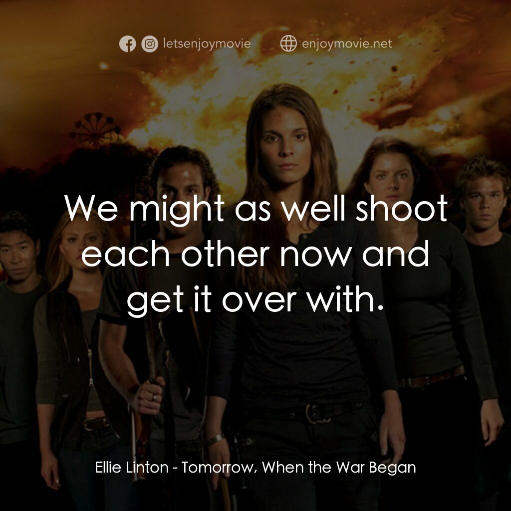 破曉開戰電影對白：Ellie Linton:  We might as well shoot each other now and get it over with.