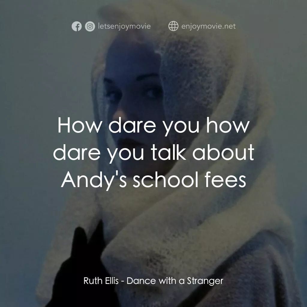 與陌生人共舞電影對白：Ruth Ellis:  How dare you how dare you talk about Andy's school fees