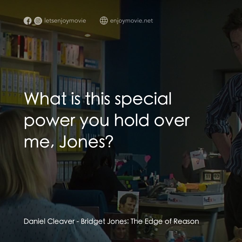 BJ 單身日記：男人禍水電影對白：Daniel Cleaver: What is this special power you hold over me, Jones?