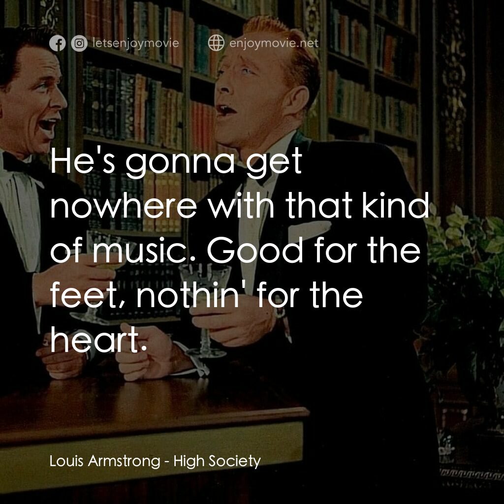 上流社會電影對白：Louis Armstrong:  He's gonna get nowhere with that kind of music. Good for the fe